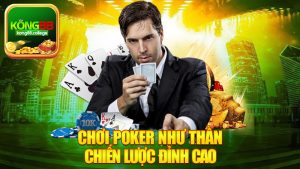Chơi Poker Như Thần - Thắng Liền Tay Dễ Dàng Với Những Chiến Lược Đỉnh Cao