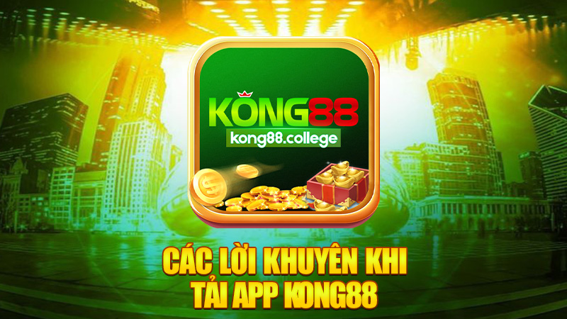 Các lời khuyên khi Tải app Kong88