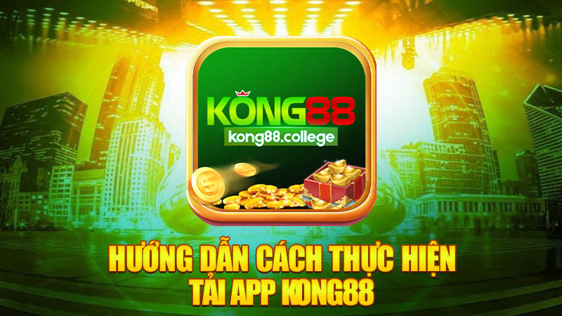 Hướng dẫn cách thực hiện Tải app Kong88