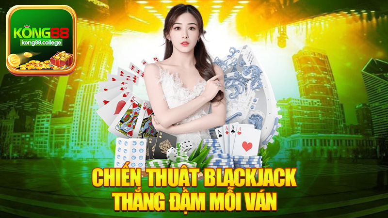 Chiến Thuật Blackjack Thắng Đậm Mỗi Ván - Những Bí Quyết Từ Cao Thủ